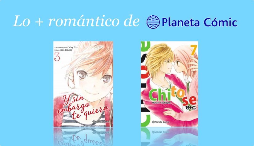 Planeta Cómic y sus maravillosas obras Chitose Etc e Y sin embargo te quiero. Manga shojo, shoujo, josei, manga romántico
