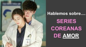 Hablemos sobre series coreanas de amor. ¡Mis recomendaciones!
